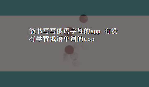 能书写写俄语字母的app 有没有学背俄语单词的app