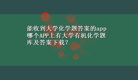 能收到大学化学题答案的app 哪个APP上有大学有机化学题库及答案x-z？