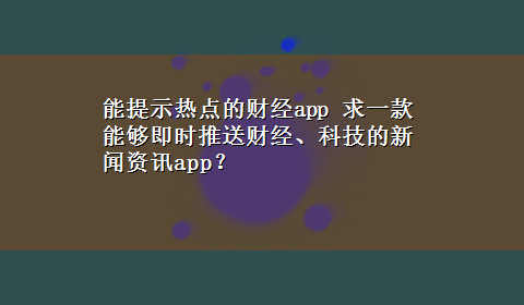 能提示热点的财经app 求一款能够即时推送财经、科技的新闻资讯app？