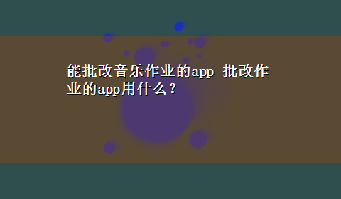 能批改音乐作业的app 批改作业的app用什么？