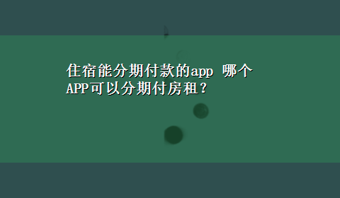 住宿能分期付款的app 哪个APP可以分期付房租？