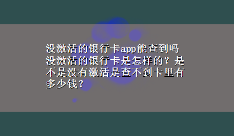 没激活的银行卡app能查到吗 没激活的银行卡是怎样的？是不是没有激活是查不到卡里有多少钱？