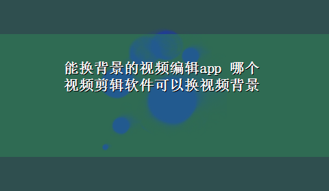 能换背景的视频编辑app 哪个视频剪辑软件可以换视频背景