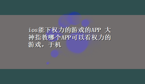 ios能下权力的游戏的APP 大神指教哪个APP可以看权力的游戏，手机