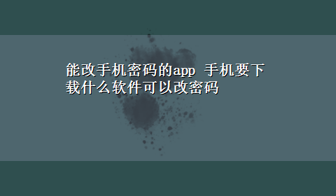 能改手机密码的app 手机要x-z什么软件可以改密码