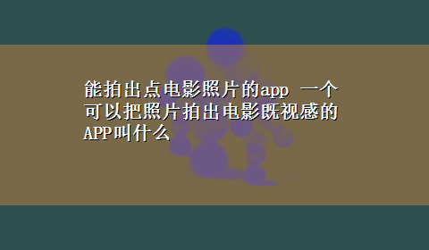 能拍出点电影照片的app 一个可以把照片拍出电影既视感的APP叫什么