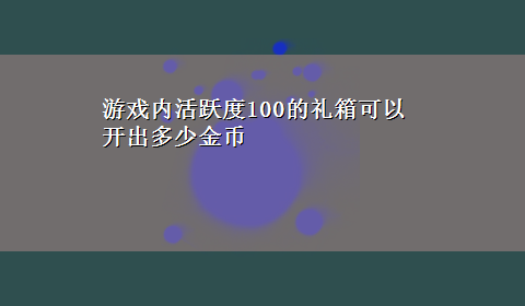 游戏内活跃度100的礼箱可以开出多少金币