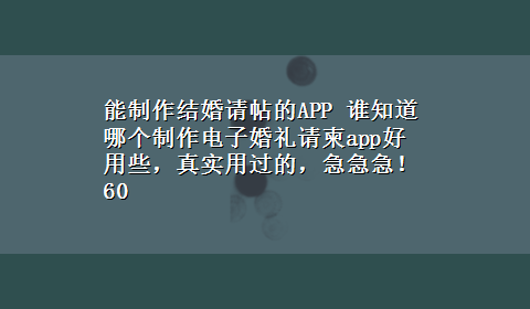 能制作结婚请帖的APP 谁知道哪个制作电子婚礼请柬app好用些，真实用过的，急急急！60