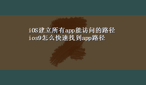 iOS建立所有app能访问的路径 ios9怎么快速找到app路径