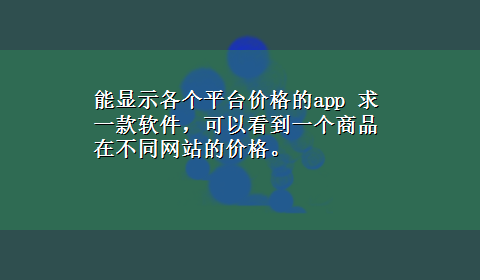 能显示各个平台价格的app 求一款软件，可以看到一个商品在不同网站的价格。