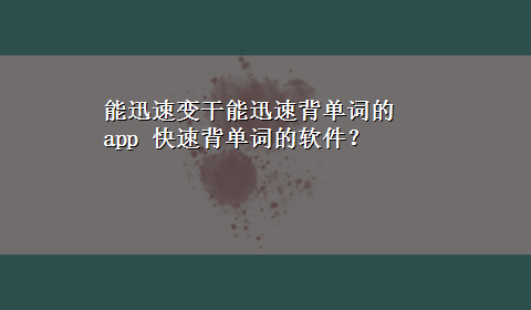 能迅速变干能迅速背单词的app 快速背单词的软件？