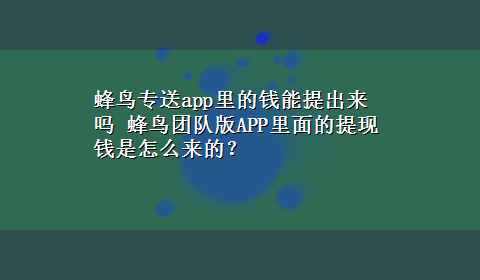 蜂鸟专送app里的钱能提出来吗 蜂鸟团队版APP里面的提现钱是怎么来的？