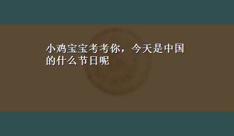 小鸡宝宝考考你，今天是中国的什么节日呢