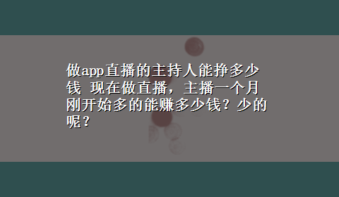 做app直播的主持人能挣多少钱 现在做直播，主播一个月刚开始多的能赚多少钱？少的呢？