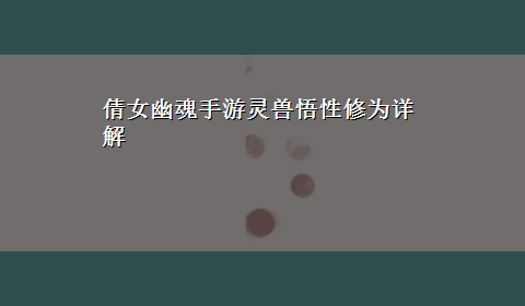 倩女幽魂手游灵兽悟性修为详解