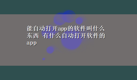 能自动打开app的软件叫什么东西 有什么自动打开软件的app