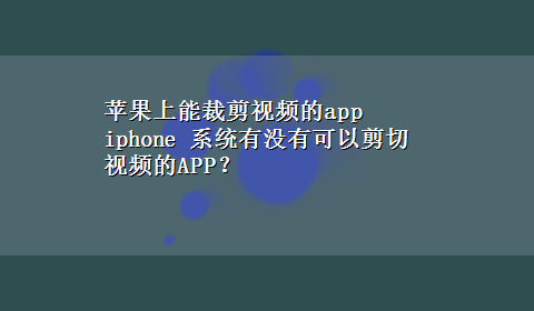 苹果上能裁剪视频的app iphone 系统有没有可以剪切视频的APP？