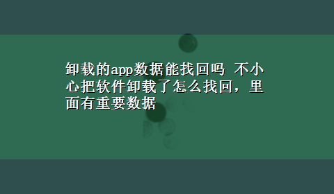 卸载的app数据能找回吗 不小心把软件卸载了怎么找回，里面有重要数据