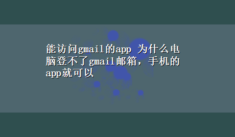 能访问gmail的app 为什么电脑登不了gmail邮箱，手机的app就可以