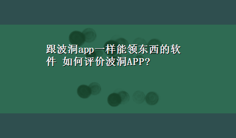 跟波洞app一样能领东西的软件 如何评价波洞APP?