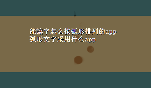 能讓字怎么按弧形排列的app 弧形文字采用什么app