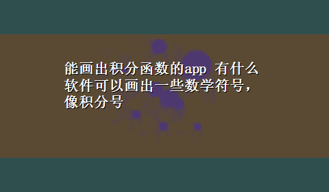 能画出积分函数的app 有什么软件可以画出一些数学符号，像积分号