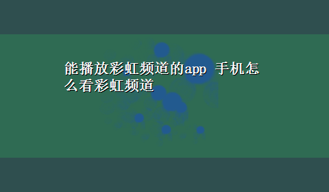 能播放彩虹频道的app 手机怎么看彩虹频道