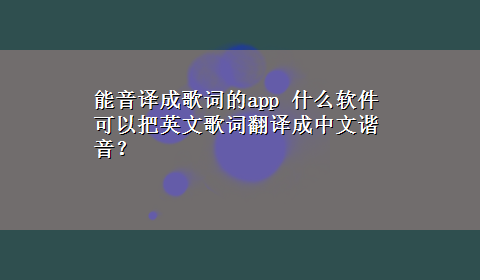 能音译成歌词的app 什么软件可以把英文歌词翻译成中文谐音？