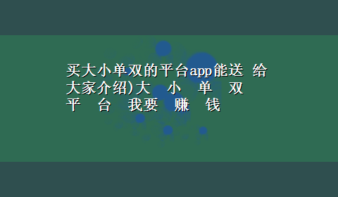 买大小单双的平台app能送 给大家介绍)大小单双平台我要赚钱