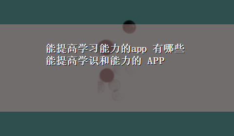 能提高学习能力的app 有哪些能提高学识和能力的 APP