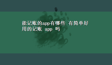 能记账的app有哪些 有简单好用的记账 app 吗