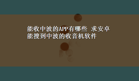 能收中波的APP有哪些 求安卓能搜到中波的收音机软件