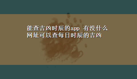 能查吉凶时辰的app 有没什么网址可以查每日时辰的吉凶