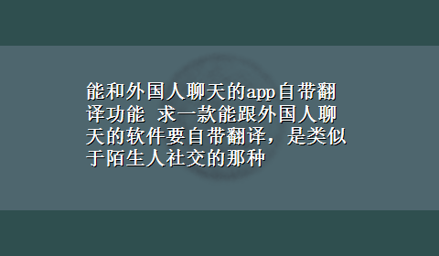 能和外国人聊天的app自带翻译功能 求一款能跟外国人聊天的软件要自带翻译，是类似于陌生人社交的那种