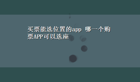 买票能选位置的app 哪一个购票APP可以选座