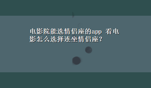 电影院能选情侣座的app 看电影怎么选择连坐情侣座？