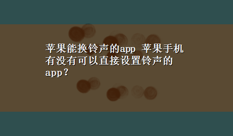 苹果能换铃声的app 苹果手机有没有可以直接设置铃声的app？