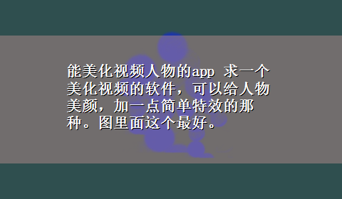 能美化视频人物的app 求一个美化视频的软件，可以给人物美颜，加一点简单特效的那种。图里面这个最好。