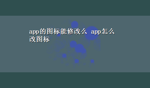 app的图标能修改么 app怎么改图标