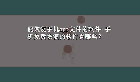 能恢复手机app文件的软件 手机免费恢复的软件有哪些？