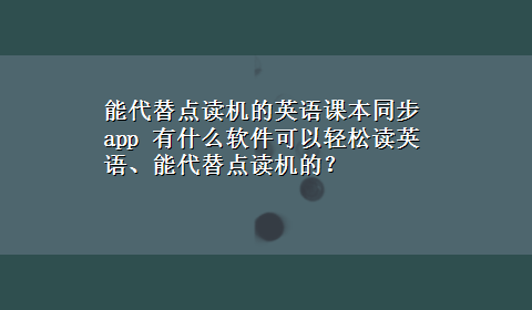 能代替点读机的英语课本同步app 有什么软件可以轻松读英语、能代替点读机的？