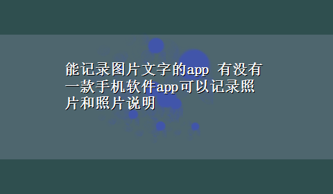 能记录图片文字的app 有没有一款手机软件app可以记录照片和照片说明