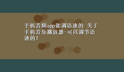 手机音频app能调语速的 关于手机音乐播放器-可以调节语速的！