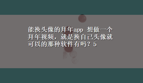 能换头像的拜年app 想做一个拜年视频，就是换自己头像就可以的那种软件有吗？5