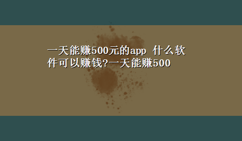 一天能赚500元的app 什么软件可以赚钱?一天能赚500