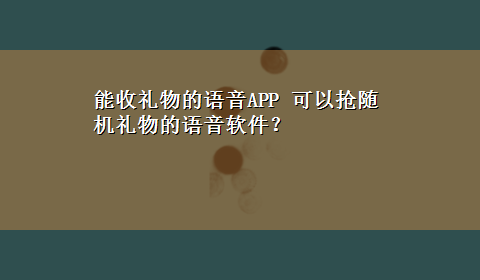 能收礼物的语音APP 可以抢随机礼物的语音软件？