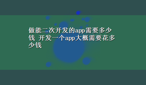 做能二次开发的app需要多少钱 开发一个app大概需要花多少钱