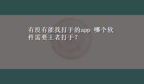 有没有能找打手的app 哪个软件需要王者打手？