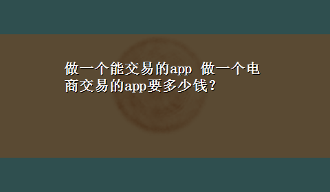 做一个能交易的app 做一个电商交易的app要多少钱？