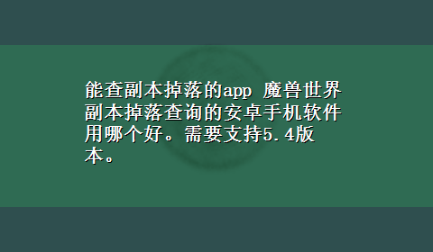 能查副本掉落的app 魔兽世界副本掉落查询的安卓手机软件用哪个好。需要支持5.4版本。